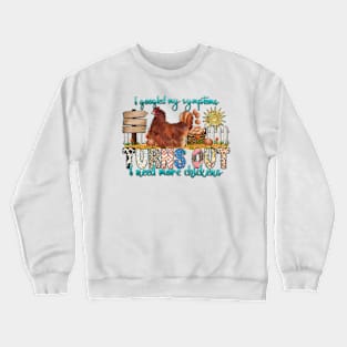 I googled my symptoms Turns Out I need more chickens, Farm Life Chicken, Farm Life Crewneck Sweatshirt